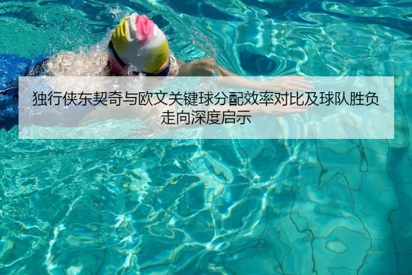 独行侠东契奇与欧文关键球分配效率对比及球队胜负走向深度启示 - kaiyun